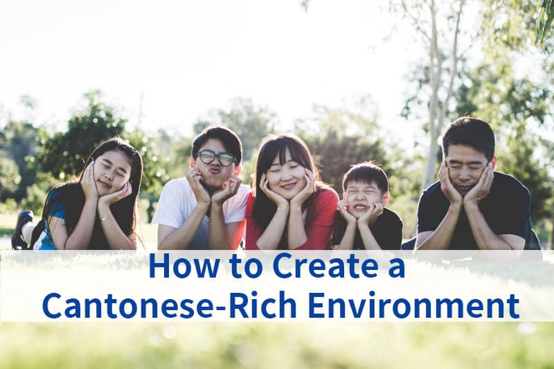 How to Create a Cantonese-Rich Environment